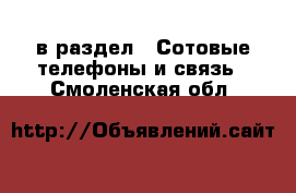  в раздел : Сотовые телефоны и связь . Смоленская обл.